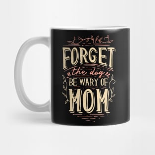 Forget The Dog Be Wary Of Mom funny Mother Jokes Mug